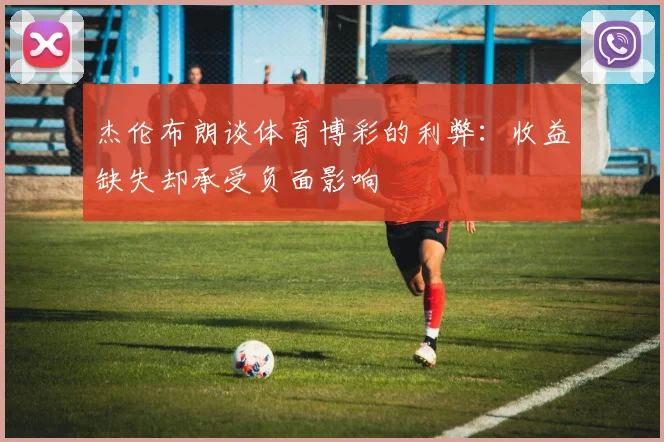 杰伦布朗谈体育博彩的利弊：收益缺失却承受负面影响