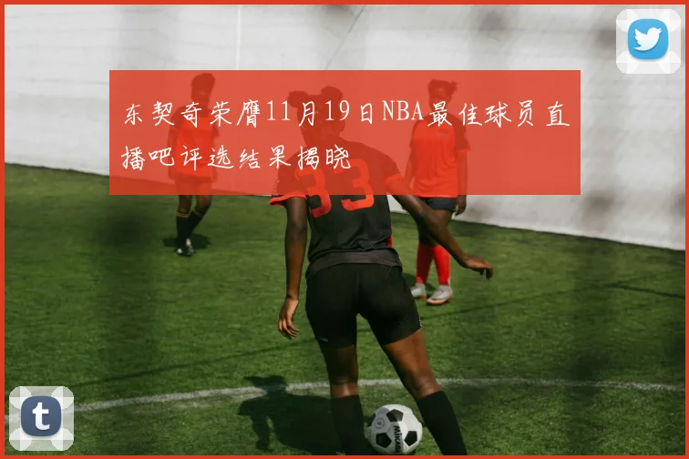 东契奇荣膺11月19日NBA最佳球员直播吧评选结果揭晓
