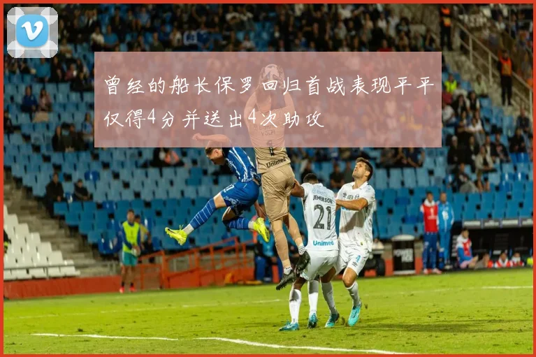 曾经的船长保罗回归首战表现平平仅得4分并送出4次助攻